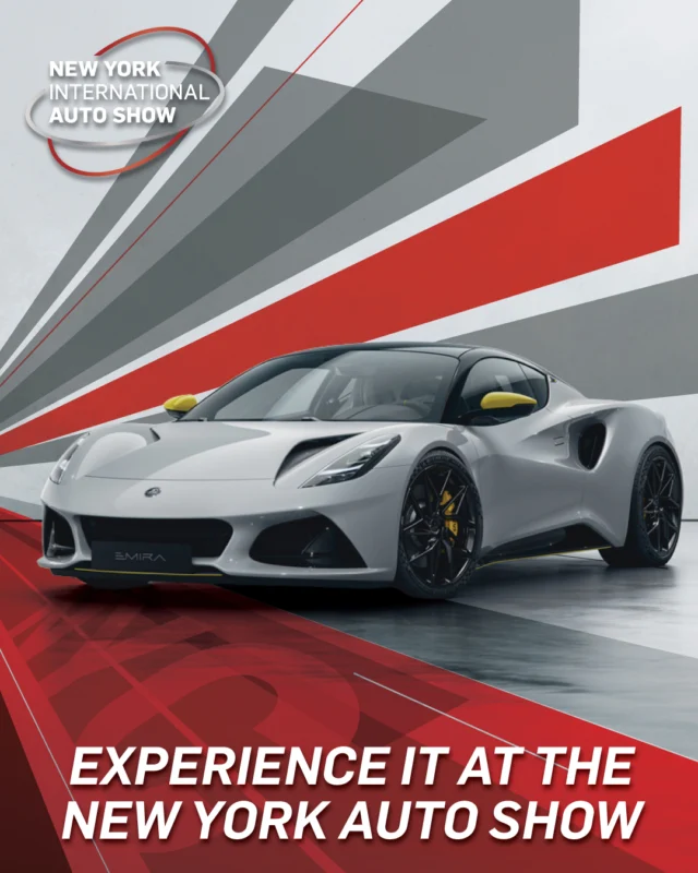 Built for the thrill.

The 400 bhp Lotus Emira rockets from 0–62 mph in just 4 seconds, combining precision handling with pure driving excitement.

Feel the performance up close.

April 3–12, 2026 | Javits Center, NYC
Get your tickets now at www.autoshowny.com/